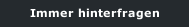 Immer hinterfragen